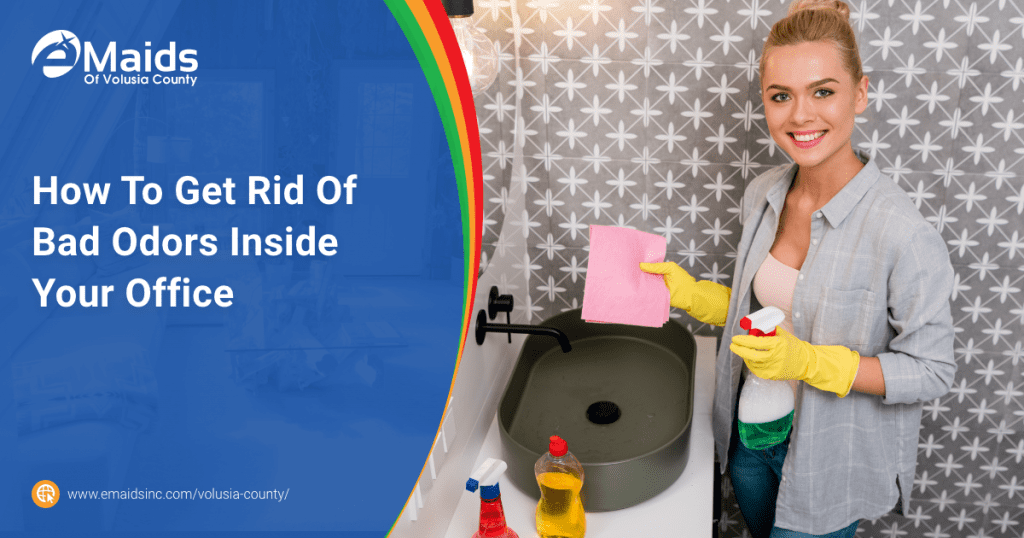 eMaids of Volusia County How To Get Rid Of Bad Odors Inside Your Office