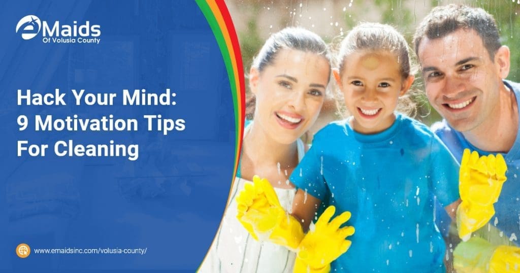 eMaids of Volusia County - Hack Your Mind 9 Motivation Tips For Cleaning
