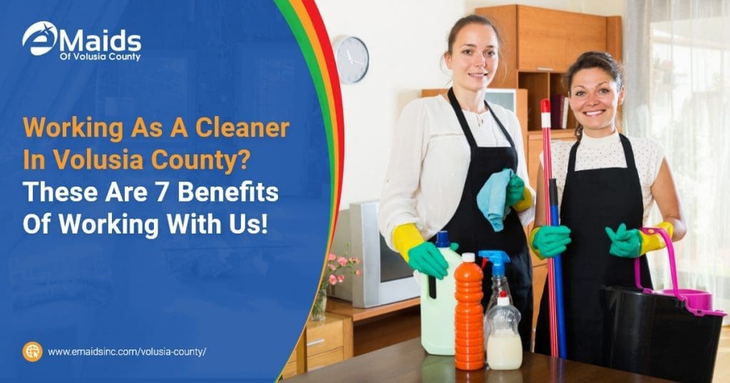 eMaids of Volusia County - Working As A Cleaner In Volusia County These Are 7 Benefits Of Working With Us!